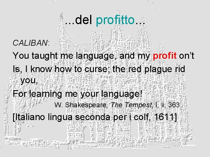 . . . del profitto. . . CALIBAN: You taught me language, and my