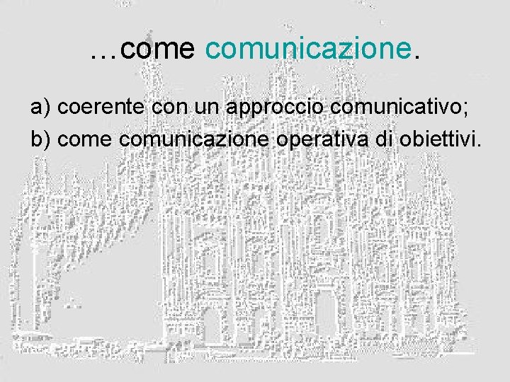 …come comunicazione. a) coerente con un approccio comunicativo; b) come comunicazione operativa di obiettivi.