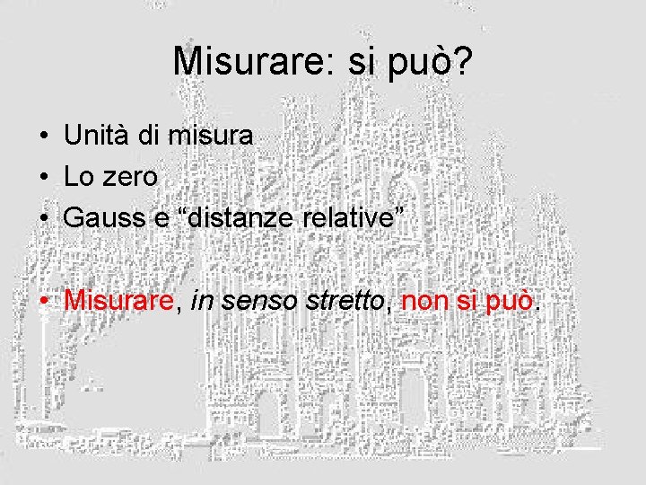 Misurare: si può? • Unità di misura • Lo zero • Gauss e “distanze