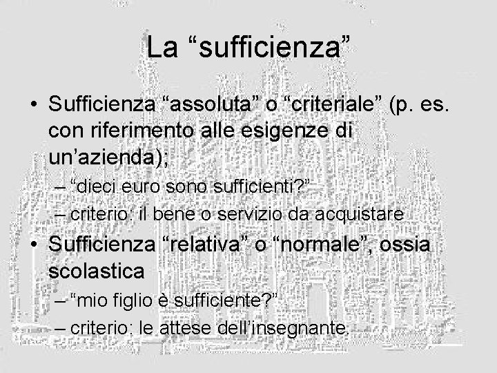 La “sufficienza” • Sufficienza “assoluta” o “criteriale” (p. es. con riferimento alle esigenze di