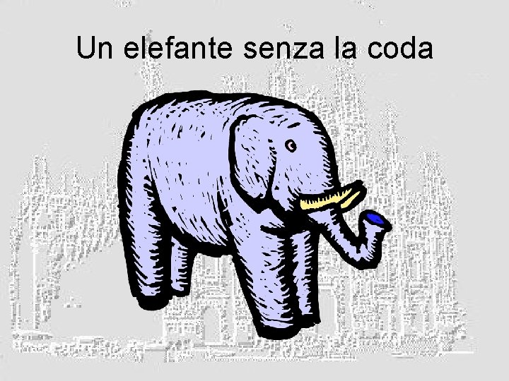 Un elefante senza la coda 