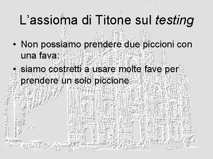 L’assioma di Titone sul testing • Non possiamo prendere due piccioni con una fava: