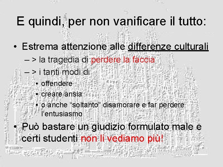 E quindi, per non vanificare il tutto: • Estrema attenzione alle differenze culturali –