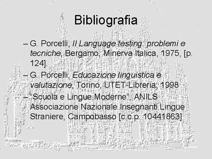 Bibliografia – G. Porcelli, Il Language testing: problemi e tecniche, Bergamo, Minerva Italica, 1975,