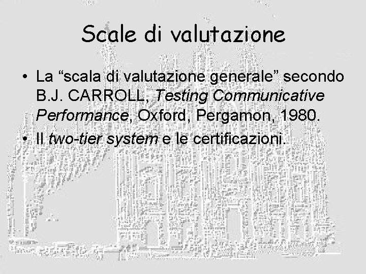 Scale di valutazione • La “scala di valutazione generale” secondo B. J. CARROLL, Testing