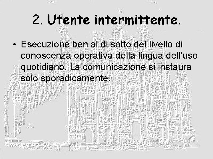 2. Utente intermittente. • Esecuzione ben al di sotto del livello di conoscenza operativa