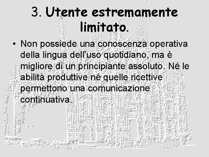 3. Utente estremamente limitato. • Non possiede una conoscenza operativa della lingua dell'uso quotidiano,