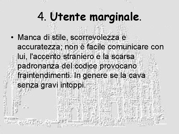 4. Utente marginale. • Manca di stile, scorrevolezza e accuratezza; non è facile comunicare