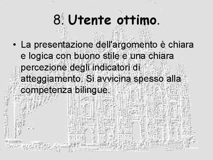 8. Utente ottimo. • La presentazione dell'argomento è chiara e logica con buono stile