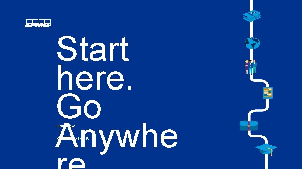 Start here. Go Anywhe KPMG Law — Melbourne, July 2018 