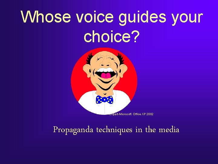 Whose voice guides your choice? Clipart-Microsoft Office XP 2002 Propaganda techniques in the media