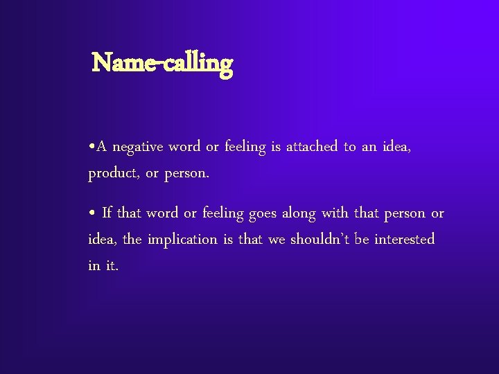 Name-calling • A negative word or feeling is attached to an idea, product, or