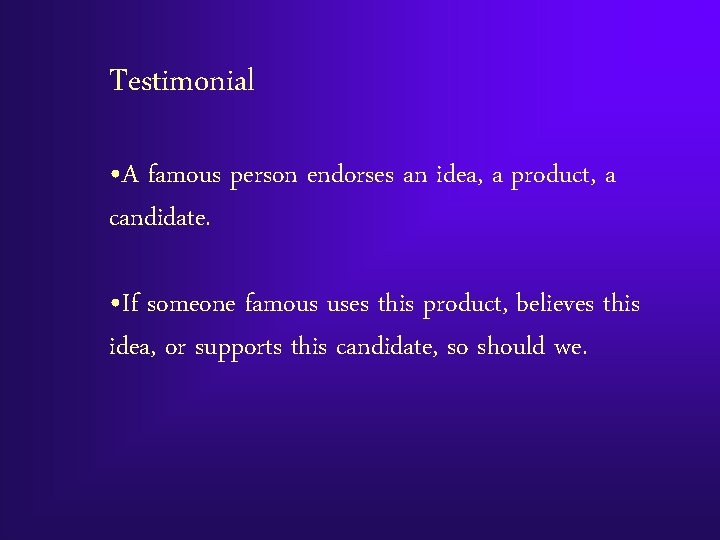 Testimonial • A famous person endorses an idea, a product, a candidate. • If