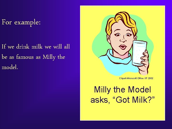 For example: If we drink milk we will all be as famous as Milly