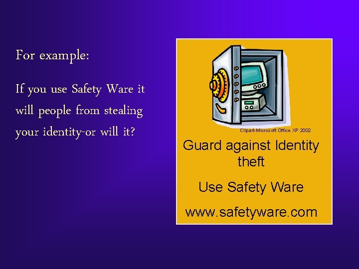 For example: If you use Safety Ware it will people from stealing your identity-or