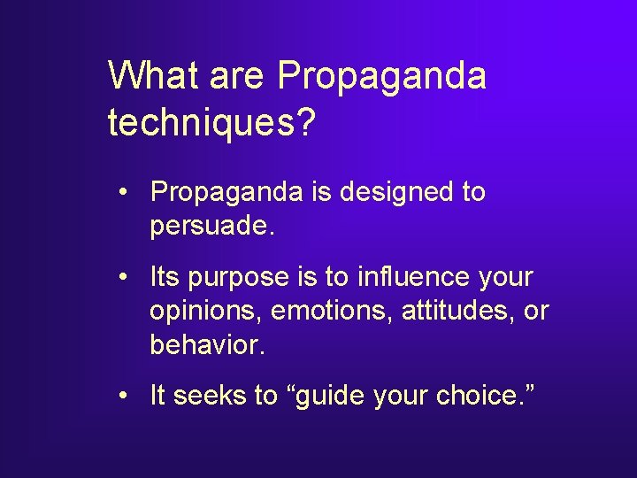 What are Propaganda techniques? • Propaganda is designed to persuade. • Its purpose is