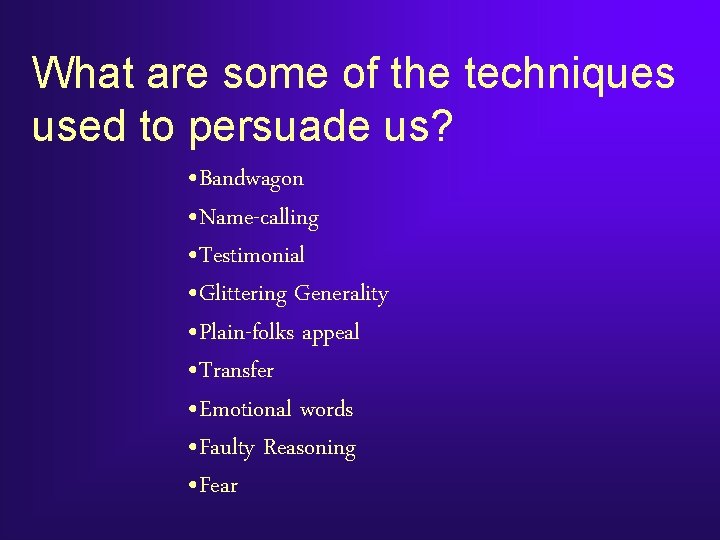 What are some of the techniques used to persuade us? • Bandwagon • Name-calling