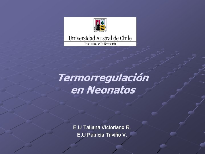 Termorregulación en Neonatos E. U Tatiana Victoriano R. E. U Patricia Triviño V. 