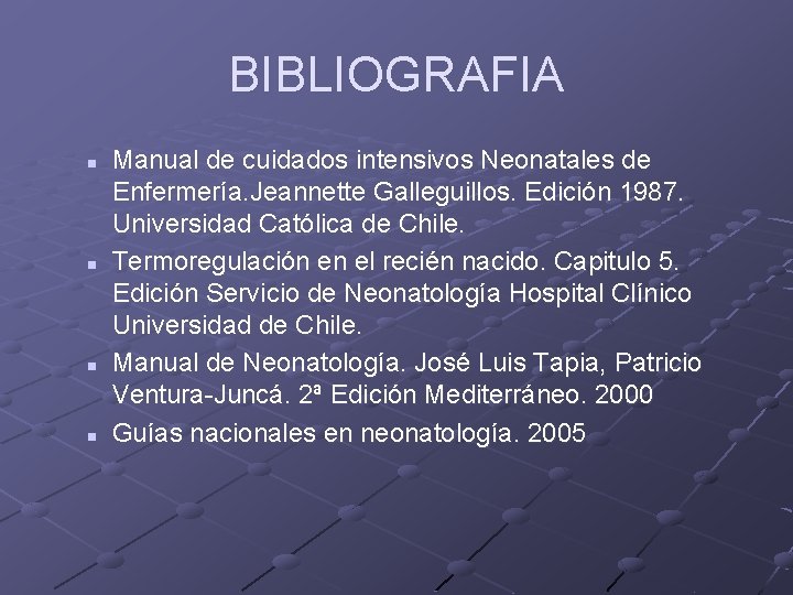 BIBLIOGRAFIA n n Manual de cuidados intensivos Neonatales de Enfermería. Jeannette Galleguillos. Edición 1987.