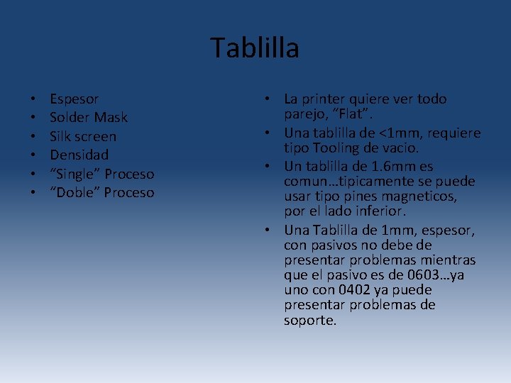 Tablilla • • • Espesor Solder Mask Silk screen Densidad “Single” Proceso “Doble” Proceso Tablilla • • • Espesor Solder Mask Silk screen Densidad “Single” Proceso “Doble” Proceso