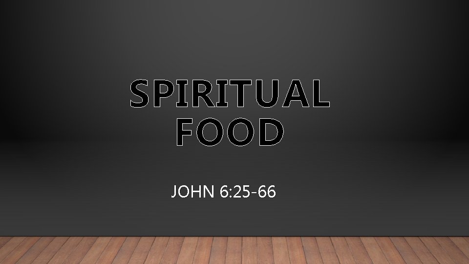 SPIRITUAL FOOD JOHN 6: 25 -66 