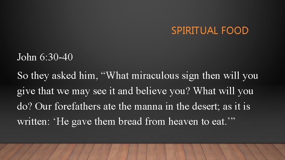 SPIRITUAL FOOD John 6: 30 -40 So they asked him, “What miraculous sign then