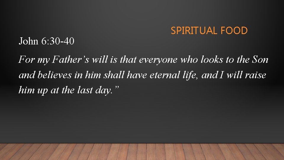 John 6: 30 -40 SPIRITUAL FOOD For my Father’s will is that everyone who