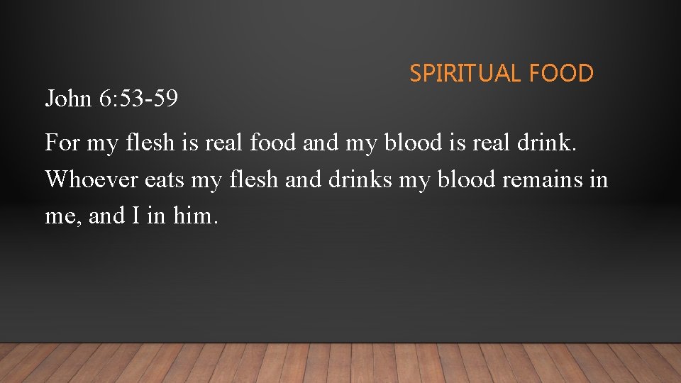 John 6: 53 -59 SPIRITUAL FOOD For my flesh is real food and my