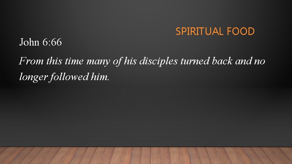 John 6: 66 SPIRITUAL FOOD From this time many of his disciples turned back