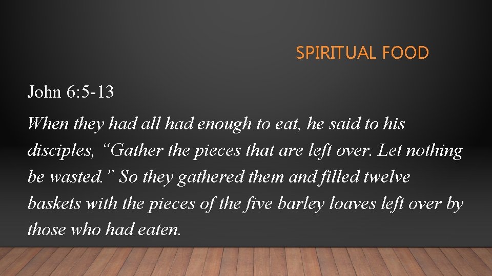 SPIRITUAL FOOD John 6: 5 -13 When they had all had enough to eat,