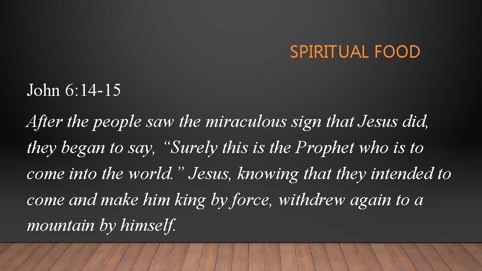 SPIRITUAL FOOD John 6: 14 -15 After the people saw the miraculous sign that