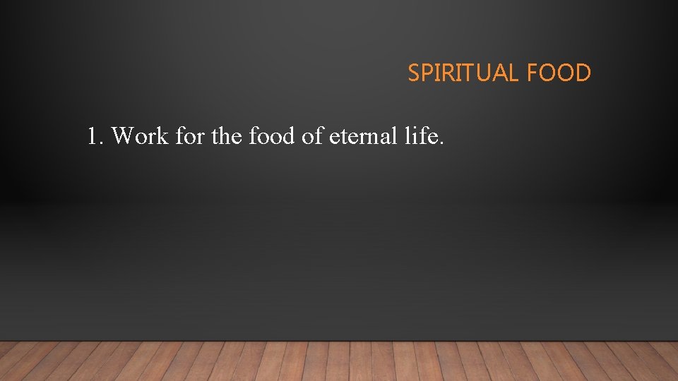 SPIRITUAL FOOD 1. Work for the food of eternal life. 