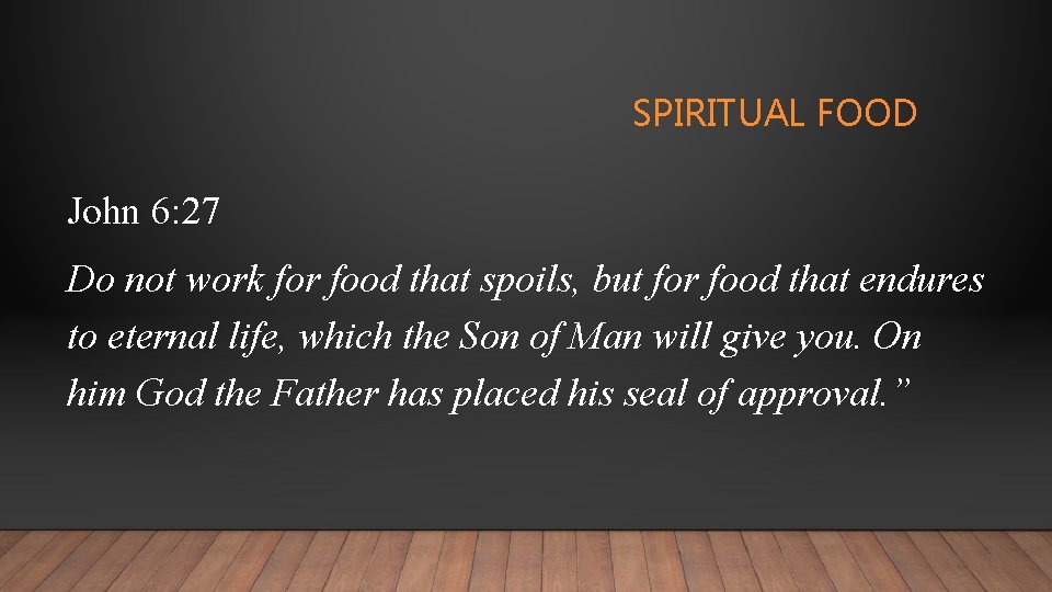 SPIRITUAL FOOD John 6: 27 Do not work for food that spoils, but for