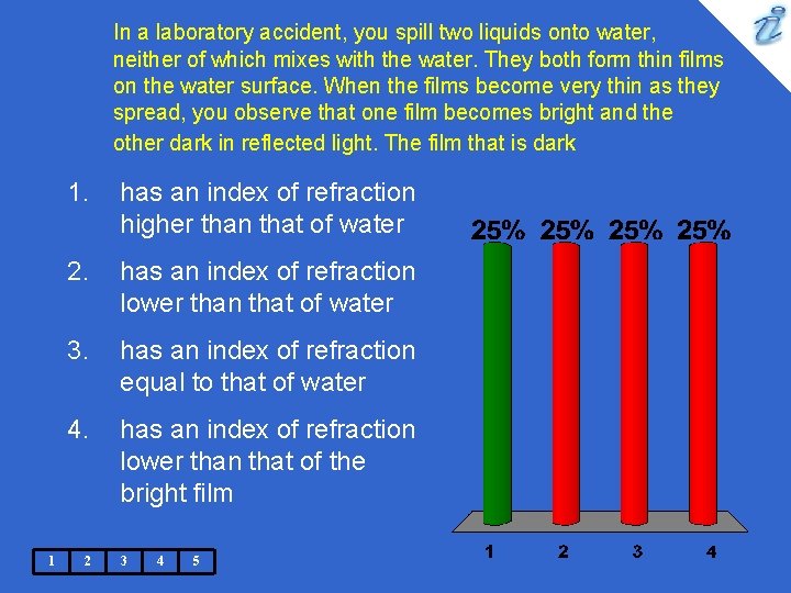 In a laboratory accident, you spill two liquids onto water, neither of which mixes