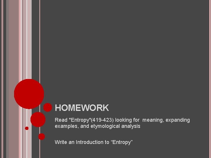 HOMEWORK Read "Entropy"(419 -423) looking for meaning, expanding examples, and etymological analysis Write an