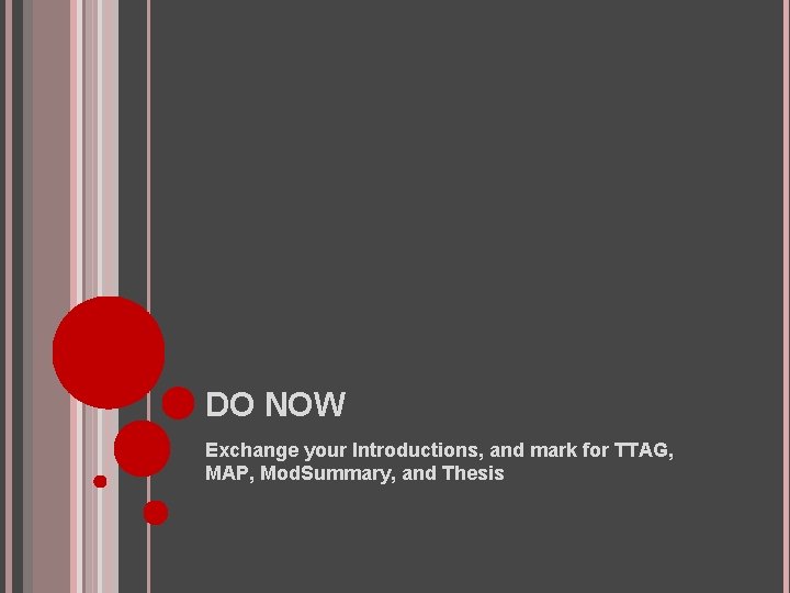 DO NOW Exchange your Introductions, and mark for TTAG, MAP, Mod. Summary, and Thesis