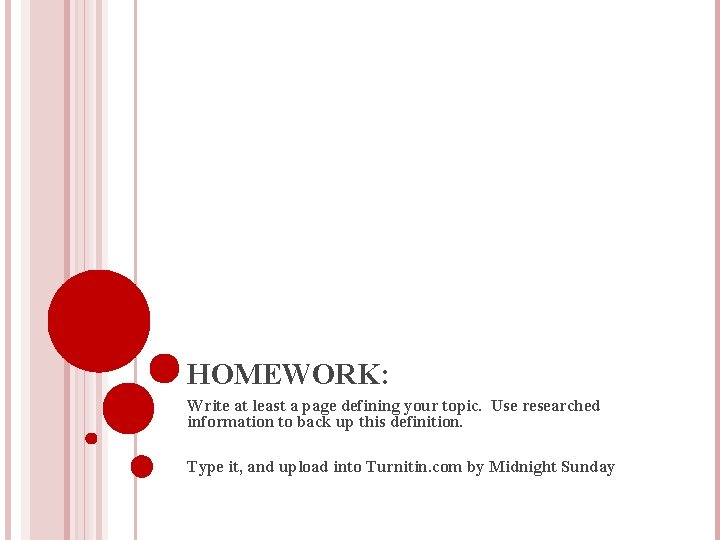 HOMEWORK: Write at least a page defining your topic. Use researched information to back
