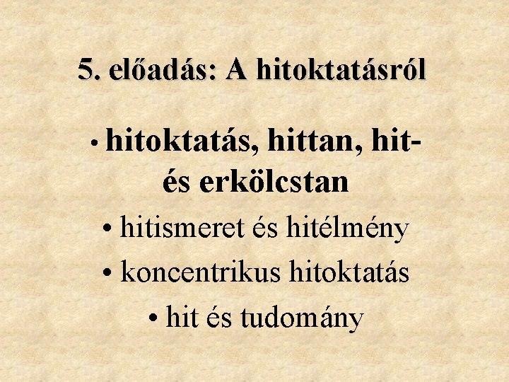 5. előadás: A hitoktatásról • hitoktatás, hittan, hités erkölcstan • hitismeret és hitélmény •