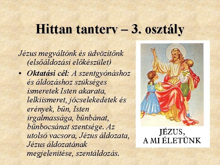 Hittan tanterv – 3. osztály Jézus megváltónk és üdvözítőnk (elsőáldozási előkészület) • Oktatási cél: