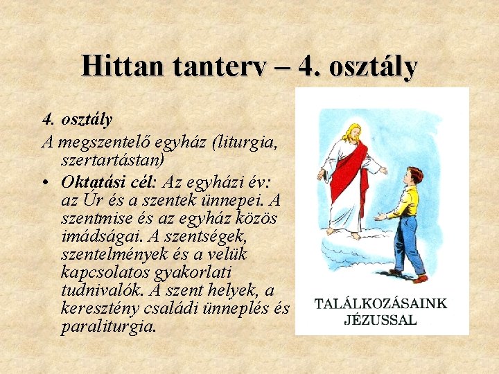 Hittan tanterv – 4. osztály A megszentelő egyház (liturgia, szertartástan) • Oktatási cél: Az