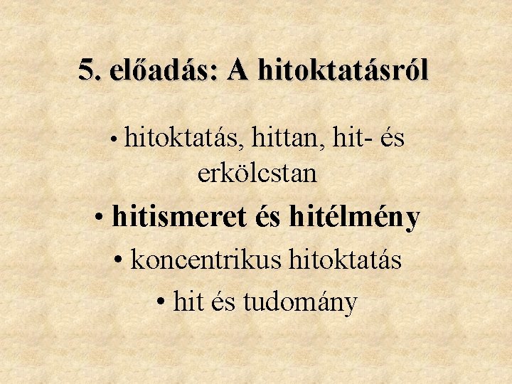 5. előadás: A hitoktatásról • hitoktatás, hittan, hit- és erkölcstan • hitismeret és hitélmény