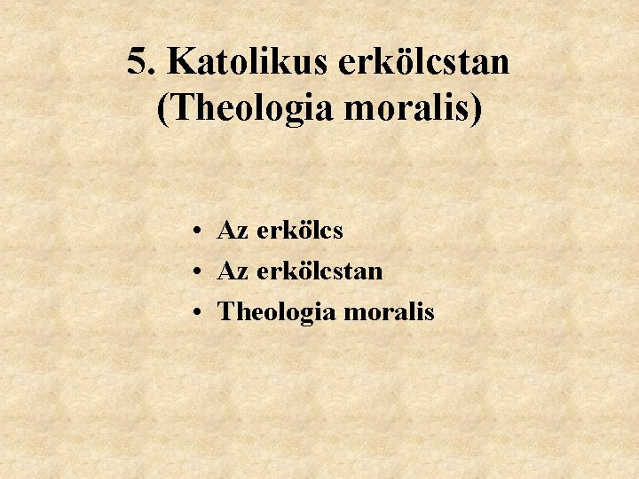 5. Katolikus erkölcstan (Theologia moralis) • Az erkölcstan • Theologia moralis 