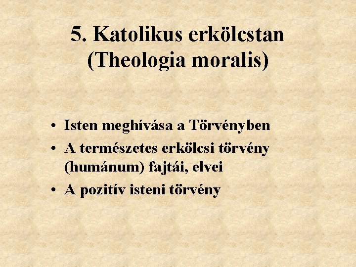 5. Katolikus erkölcstan (Theologia moralis) • Isten meghívása a Törvényben • A természetes erkölcsi