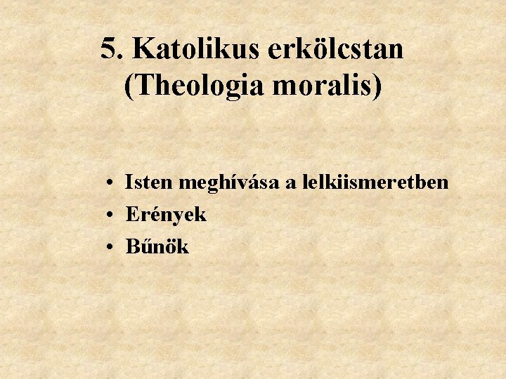 5. Katolikus erkölcstan (Theologia moralis) • Isten meghívása a lelkiismeretben • Erények • Bűnök