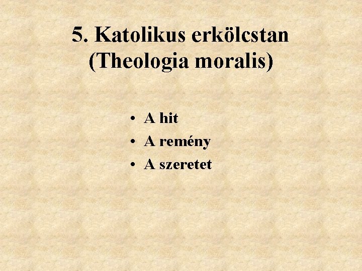 5. Katolikus erkölcstan (Theologia moralis) • A hit • A remény • A szeretet