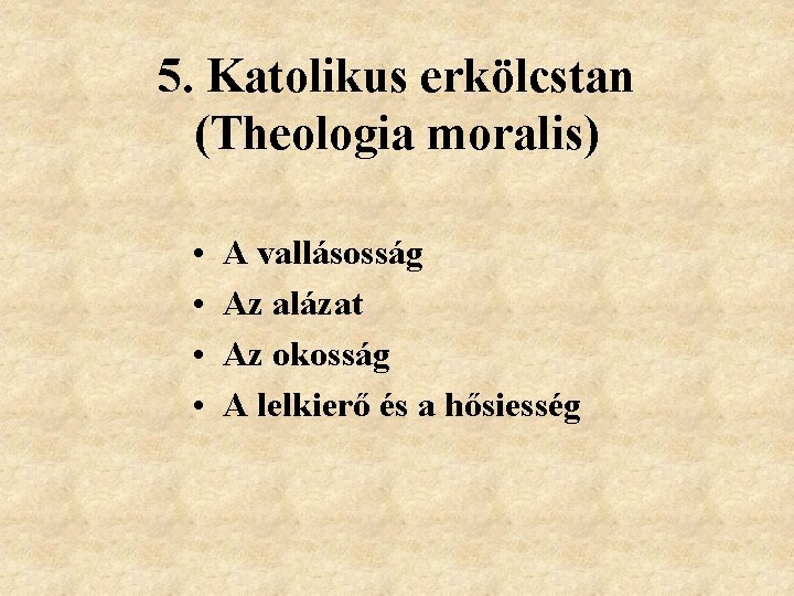 5. Katolikus erkölcstan (Theologia moralis) • • A vallásosság Az alázat Az okosság A