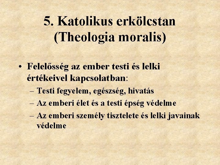 5. Katolikus erkölcstan (Theologia moralis) • Felelősség az ember testi és lelki értékeivel kapcsolatban: