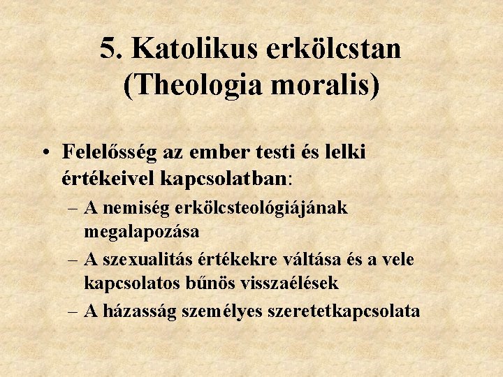 5. Katolikus erkölcstan (Theologia moralis) • Felelősség az ember testi és lelki értékeivel kapcsolatban: