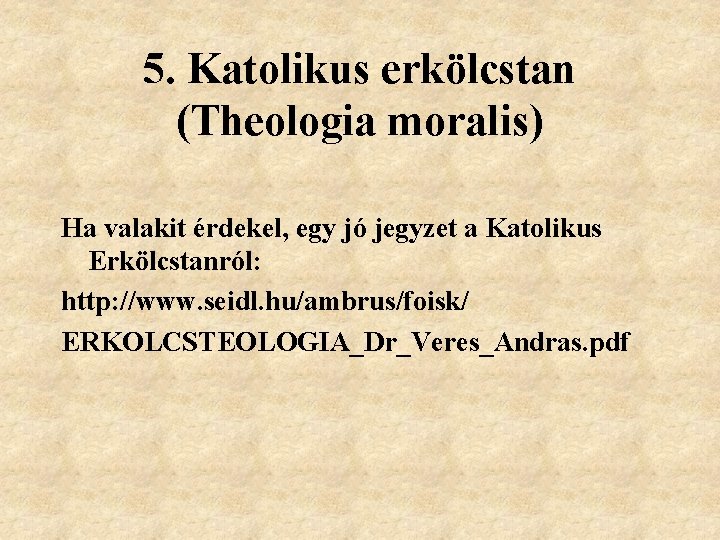 5. Katolikus erkölcstan (Theologia moralis) Ha valakit érdekel, egy jó jegyzet a Katolikus Erkölcstanról: