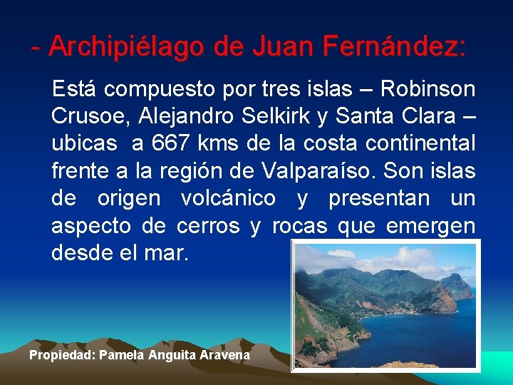 - Archipiélago de Juan Fernández: Está compuesto por tres islas – Robinson Crusoe, Alejandro